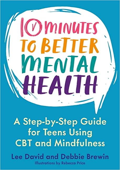 10 minutes to better mental health : a step-by-step guide for teens using CBT and mindfulness summary image