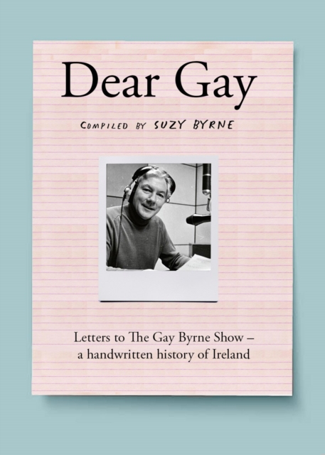 Dear Gay : Letters to The Gay Byrne Show : A Handwritten History of Ireland summary image