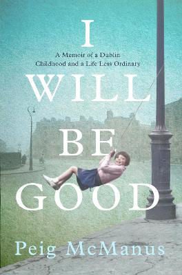 I will be good : a memoir of a Dublin childhood and a life less ordinary summary image