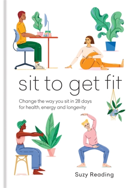 Sit to get fit : change the way you sit in 28 days for health, energy and longevity summary image