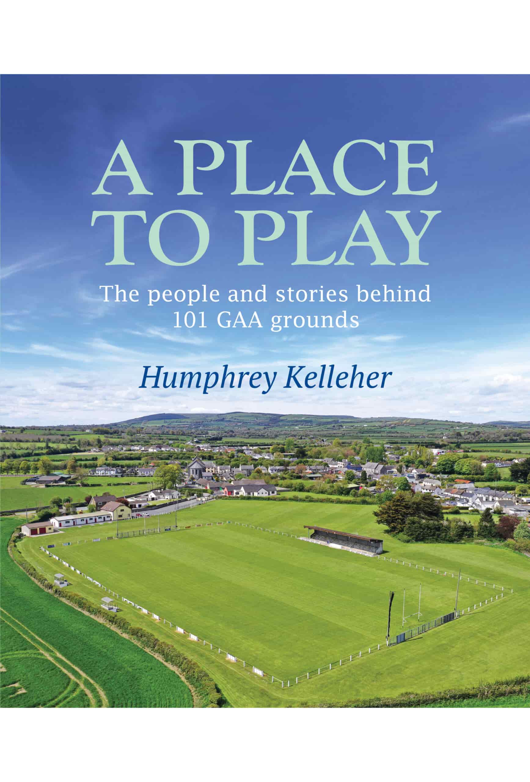 A place to play : the people and stories behind 101 GAA grounds summary image